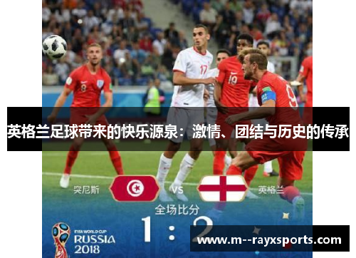 英格兰足球带来的快乐源泉：激情、团结与历史的传承
