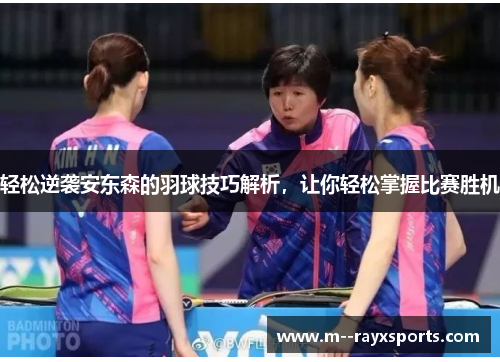 轻松逆袭安东森的羽球技巧解析,让你轻松掌握比赛胜机 轻松逆袭安东森的羽球技巧解析,让你轻松掌握比赛胜机