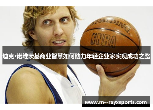 迪克·诺维茨基商业智慧如何助力年轻企业家实现成功之路