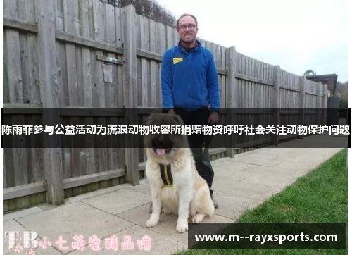 陈雨菲参与公益活动为流浪动物收容所捐赠物资呼吁社会关注动物保护问题